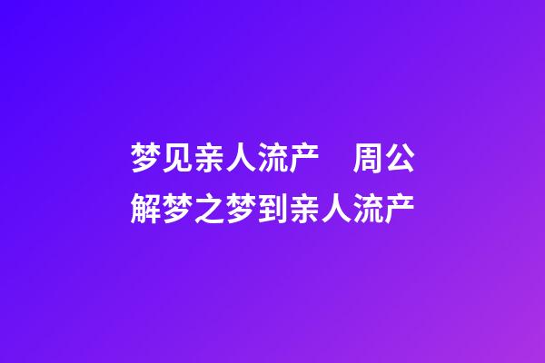 梦见亲人流产　周公解梦之梦到亲人流产